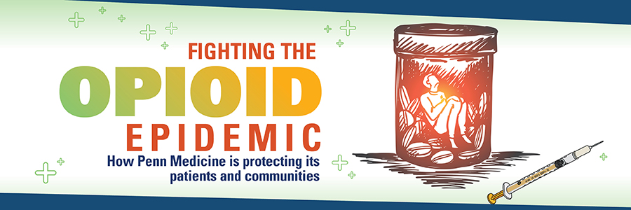 Fighting The Opioid Epidemic - Penn Medicine